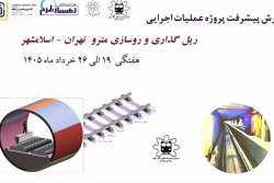 گزارش هفتگی پیشرفت پروژه ریل گذاری و روسازی خط متروی تهران اسلامشهر  مورخ 19 الی 26 خرداد ماه 1405